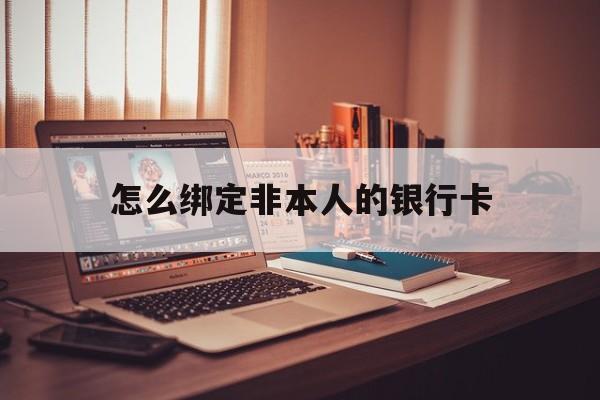 张家口最新怎么绑定非本人的银行卡方法分析(最方便真实的张家口怎么绑定非本人银行卡查看消费记录呢方法)